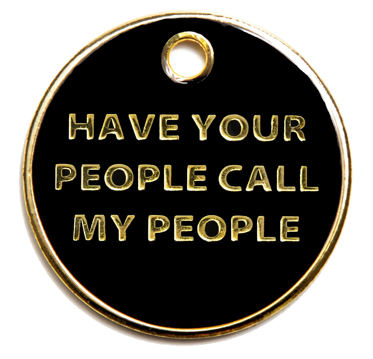 Round black dog I.D. tag with gold border and text: HAVE YOUR PEOPLE CALL