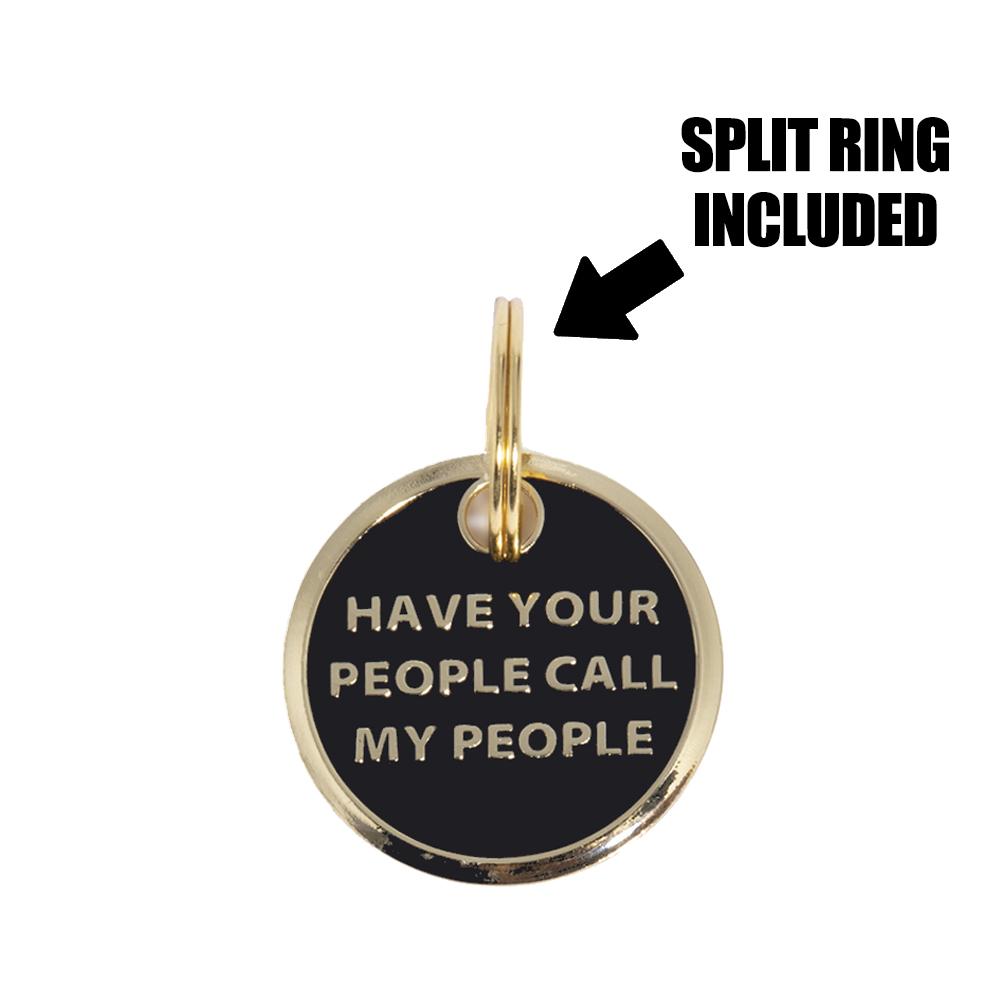 Round dog I.D. tag with gold split ring, text: HAVE YOUR PEOPLE CALL MY PEOPLE